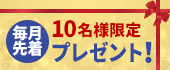 毎月先着10名様限定プレゼント！